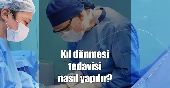 Ameliyatsız Kıl Dönmesi Tedavisi Nasıl Yapılır? ameliyatsız kıl dönmesi tedavisi nasıl yapılır