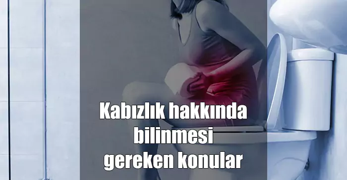 kabızlık hakkında bilinmesi gerekenler